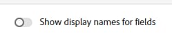 Show display names for fields toggle turned off