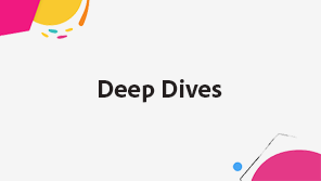 Deep Dives