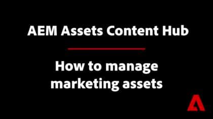 Comment gérer des ressources avec AEM Assets Content Hub