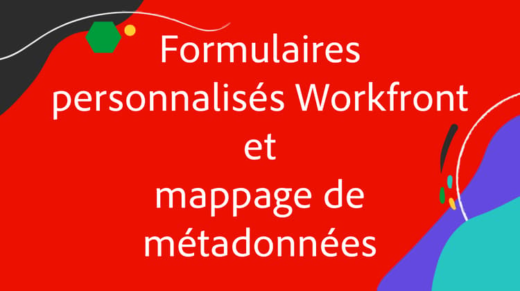 Mappage de métadonnées et formulaires personnalisés Workfront