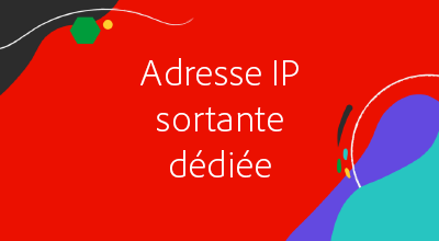 Adresse IP de sortie dédiée