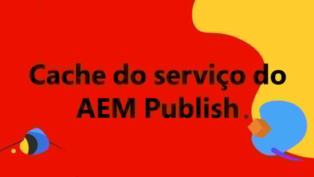 Armazenamento em cache do serviço de publicação do AEM